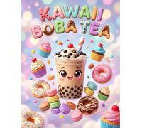 Kawaii Boba Tea Coloring Book: Super Cute Sweet Treats, Bubble Tea, and Yummy Desserts for Kids