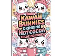 Kawaii Bunnies Drinking Hot Cocoa Coloring Book: Cute & Cozy Winter Bunny Coloring Pages with Hot Chocolate, Marshmallows, and Warm Fuzzy Vibes for Kids and Adults