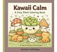 Kawaii Calm- A Cozy Plant Coloring Book: 27 Cute & Relaxing Coloring Pages with Adorable Plants, Cozy Scenes, and Kawaii Characters
