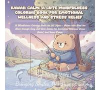 Kawaii Calm: A Cute Mindfulness Coloring Book for Emotional Wellness & Stress Relief: A Mindfulness Coloring Book for All Ages - Relax with Beni the ... Wellness, Stress Relief, and Inner Peace.