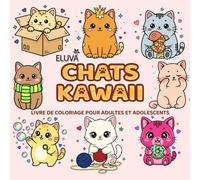 Kawaii Chats Livre De Coloriage Pour Adultes Et Adolescents: Des scènes félines pleines d’humour et de tendresse, à colorier pour retrouver calme, équilibre et légèreté d’esprit.