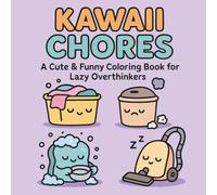 Kawaii Chores: A Cute & Funny Coloring Book for Lazy Overthinkers: Adorable, Hilarious & Relatable Coloring Fun for Adults Who Procrastinate & Overthink