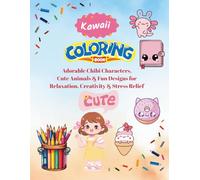 Kawaii Coloring Book for Kids & Adults: Adorable Chibi Characters, Cute Animals & Fun Designs for Relaxation, Creativity & Stress Relief,Cute Japanese ... & Designs for Relaxation and Stress Relief