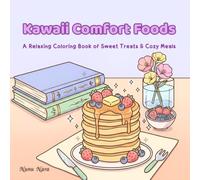 Kawaii Comfort Foods: A Relaxing Coloring Book of Sweet Treats & Cozy Meals