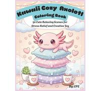 Kawaii Cozy Axolotl Coloring Book: 50 Cute Relaxing Scenes for Stress Relief and Creative Joy