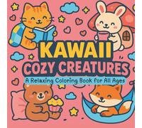 Kawaii Cozy Creatures: A Relaxing Coloring Book for All Ages: Adorable Kawaii Animals and Scenes for Stress Relief and Mindful Coloring