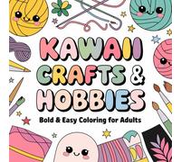 Kawaii Crafts & Hobbies: Bold & Easy Coloring for Adults: Relaxing Coloring Pages for Adults Who Enjoy Crafting & Kawaii Fun