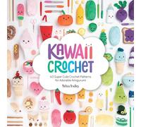 Kawaii Crochet: 40 super cute crochet patterns for adorable amigurumi