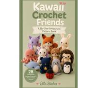 Kawaii Crochet Friends: A No-Sew Amigurumi Pattern Book 28 Cute Animals, Fantasy Creatures & Pocket-Sized Projects