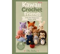 Kawaii Crochet Friends: A No-Sew Amigurumi Pattern Book 28 Cute Animals, Fantasy Creatures & Pocket-Sized Projects