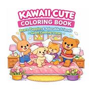 Kawaii Cute Coloring Book: Bears, Puppies & Adorable Friends - Sweet Scenes for Kids and Adults: A Whimsical Coloring Adventure Filled with Cozy Home ... Cute Kawaii Scenes for Relaxation and Fun