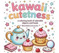 Kawaii Cuteness a coloring book of adorable objects and foods: 45+ Cute Coloring Pages for Relaxation and Creative Fun