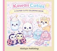 Kawaii Cuties- A Super Cute Coloring Book: Adorable Animals, Sweet Treats, Magical Creatures & Cozy Scenes