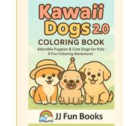 Kawaii Dogs 2.0 - Coloring Book for Kids: Even More Cute and Playful Puppies to Color - Adorable Kawaii Dog Designs for Kids Ages 4 and Up (JJ Fun Book Coloring Series)