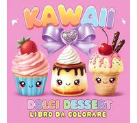 Kawaii Dolci Dessert Libro Da Colorare: 50 Illustrazioni Di Dolci Carini, Semplici E Facili (Cupcake, Gelati, Cheesecake, Cioccolatini, Biscotti Dolci, Ecc.) Da Colorare Per Bambini, Ragazzi E Adulti