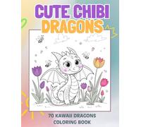 Kawaii Dragons Coloring Book: 70 Cute Chibi Dragon Pages for Kids & Teens, Adorable baby dragons, magical scenes, and fun fantasy creatures in kawaii style, perfect for ages 4-10!
