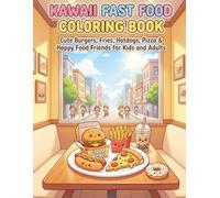 Kawaii Fast Food Coloring Book: Cute Burgers, Fries, Hotdogs, Pizza & Happy Food Friends for Kids and Adults