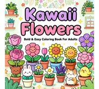 Kawaii Flowers Bold & Easy Coloring Book for Adults: Cute Floral Designs, Simple Shapes, Cheerful Blooms and Relaxing Stress-Free Creativity (Kawaii Bold & Easy Coloring Collection For Adults)