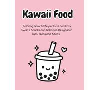 Kawaii Food: 50 Super Cute and Easy Sweets, Snacks, and Boba Tea Designs for Kids, Teens and Adults (Adorable Japanese Style Coloring Pages)