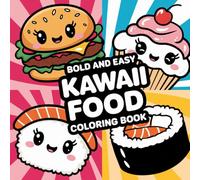 Kawaii Food: Bold and Easy Cute Edibles, Sweet Delights, and Adorable Bites for Imagination, Relaxation, and Creative Fun Coloring Book For Kids