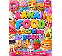 Kawaii Food Coloring Book for Kids Ages 4-8: 45 Cute & Easy Coloring Pages Featuring Adorable Food Friends, Sweet Treats, Snacks and Fun Characters for Boys and Girls