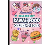 Kawaii Food Coloring Book for Kids Ages 4-8 Cute & Fun Food Coloring Pages with Smiling Desserts, Fruits, Snacks & Drinks: Super Cute Kawaii Style ... Adorable Foods, Big Simple Designs, Stress