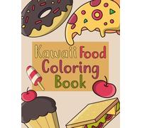 Kawaii Food Coloring Book for Kids & Teens: Cute and Easy Sweet Desserts, Snacks & Cartoon Fast Food Coloring Pages Bold Designs for Stress Relief, ... Beginners, Cute Art Lovers and Creative Fun