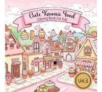 Kawaii Food Coloring Book Vol. 3: Cute Foods & Sweet Treats: 80 Adorable Kawaii Food & Dessert Designs for Kids Ages 4-12 (Kawaii Food Coloring Book Series)
