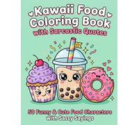 Kawaii Food Coloring Book with Sarcastic Quotes: 50 Funny & Cute Food Characters with Sassy Sayings | Stress-Relieving Kawaii Coloring Pages for Teens ... for Lovers of Sweet Snacks and Sarcastic Wit