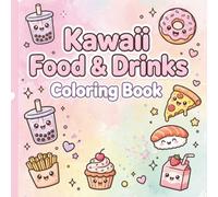 Kawaii Food & Drinks Coloring Book: 40 Cute and Yummy Designs for Adults, Teens and Kids | Adorable Sweets, Boba Tea, Fast Food and More for Relaxation and Fun