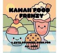Kawaii Food Frenzy: A Cute Coloring Book for ALL AGES