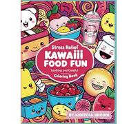 Kawaii Food Fun Coloring Book for Kids, Teens & Adults: Cute and Funny Kawaii Food Characters to Color for Stress Relief, Relaxation, and Creativity - ... Packed with Adorable Kawaii Foods - Perfect