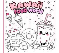 Kawaii Food World: A Super Cute Coloring Book for Kids & Teens - Smiling Snacks, Sweet Treats & Happy Meals (Kawaii World Coloring Series)