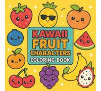 Kawaii Fruit Characters Coloring Book: Super Cute Kawaii Fruit Coloring Pages for Kids Ages 4-8 - Easy, Fun & Adorable Characters to Color!