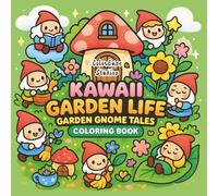 Kawaii Garden Life Garden Gnome Tales Coloring Book: Whimsical Cozy Calming Gnome Daily Relaxation, Screen-Free Fun, and Mindful Creativity