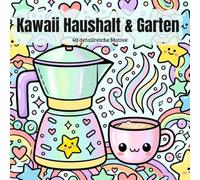 Kawaii Haushalt & Garten - Malbuch für ältere Kinder, Teenager und Erwachsene: 40 detailreiche Motive