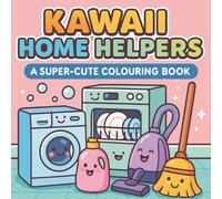 Kawaii Home Helpers: A Super-Cute Colouring Book of Cozy Chores and Adorable Appliances: Colour your way through 40 delightfully wholesome scenes of ... soap buddies, and cheerful cleaning cuties!
