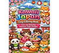 Kawaii Japan Cozy Coloring Book Cute and Relaxing Japanese Style Designs: Adorable Kawaii Scenes Food Animals and Daily Life in Japan for Stress Relief Relaxation and Fun