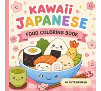 Kawaii Japanese Food Coloring Book: 40 Cute & Cozy Illustrations of Sushi, Ramen, Japanese Snacks, Desserts & Sweet Treats for Relaxing Coloring Fun
