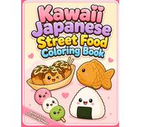 Kawaii Japanese Street Food Coloring Book: For Adults Featuring Bold and Easy Takoyaki, Taiyaki, Ramen, Sushi, Sweets and Festival Snacks for Relaxation