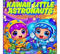 Kawaii Little Astronauts Coloring Book: 41 Unique Space Adventure Illustrations Featuring Cute Astronauts, Alien Friends & Galactic Worlds - For Kids, Teens and Young Adults