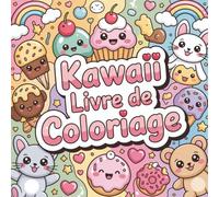 Kawaii Livre de Coloriage: Un livre de coloriage adorable rempli de dessins kawaii - animaux mignons, gâteaux, donuts, glaces