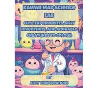 Kawaii Mad Science Lab: Cute Experiments, Silly Inventions, and Adorable Creatures to Colour