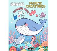 KAWAII MARINE CREATURES COLORING BOOK FOR ALL AGES: 40 Adorable Sea Creature Designs for Stress Relief, Mindfulness, and Creative Fun. Designed for toddlers, kids , teens, adults and seniors