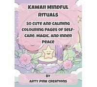 Kawaii Mindful Rituals: 50 Cute and Calming Colouring Pages of Self-Care, Magic, and Inner Peace