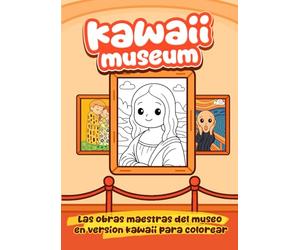 Kawaii Museum: Un Libro de Colorear Kawaii, Divertido y Educativo para Niños y Adultos. Redescubre Obras Iconicas del Arte Clásico en Versión Tierna y Original. Formato Grande.