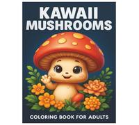 Kawaii Mushroom Stress Relief Coloring Book: For Adults, Bold and Easy, Simple and Big Designs for Relaxation Featuring Adorable Mushrooms