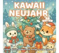 Kawaii Neujahr - Süßes Winter-Malbuch für Kinder & Erwachsene: 50 Seiten mit niedlichen Tieren, Feuerwerk und winterlicher Freude - ein kreatives Ausmalerlebnis für alle Altersgruppen