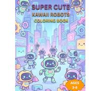 Kawaii Robots Coloring Book: Cute and Easy Robot Coloring Pages for Kids Ages 3-8 Adorable Futuristic Coloring Book for Boys and Girls