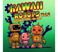 Kawaii Robots Coloring Book for kids Vol.2: More Fun, quirky, and super cute kawaii-style robots with big personalities in bold & easy designs to ... edition - perfect for little inventors.